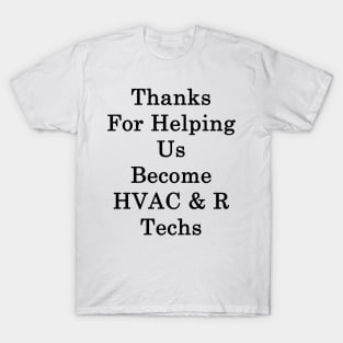 Thanks For Helping Us Become HVAC & R Techs T-Shirt